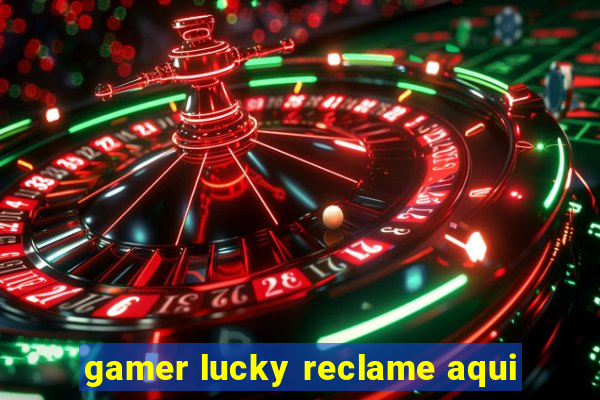 gamer lucky reclame aqui